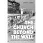 The Church Beyond the Wall: Life and Ministry in the Former East Germany - Paperback
