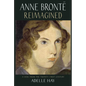 Anne Brontë Reimagined: A View from the Twenty-First Century - Paperback