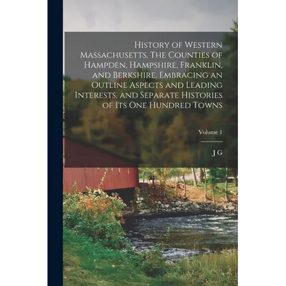 History of Western Massachusetts. The Counties of Hampden, Hampshire, Franklin, and Berkshire. Embracing an Outline Aspects and Leading Interests, and - Paperback