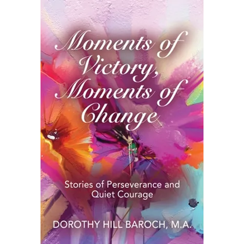 Moments of Victory, Moments of Change: Stories of Perseverance and Quiet Courage - Paperback