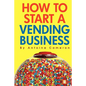 How to Start a Vending Business - Paperback