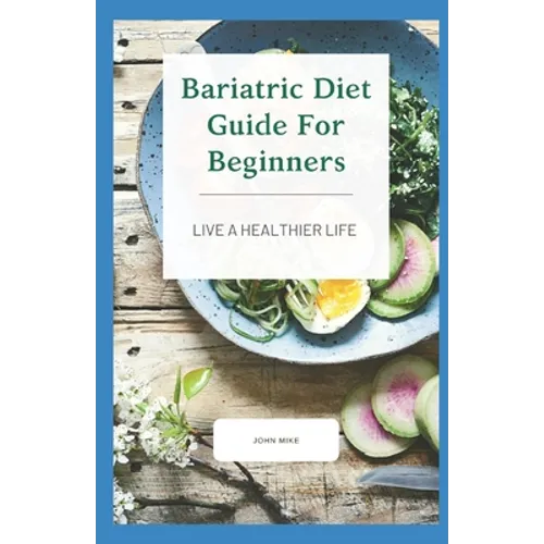 Bariatric Diet Guide For Beginners: Live A Healthier Life - Paperback