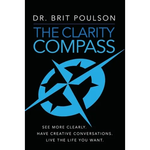 The Clarity Compass: See More Clearly. Have Creative Conversations. Live the Life you Want. - Paperback