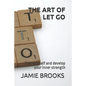 The Art of Let Go: Free yourself and develop your inner strength - Paperback