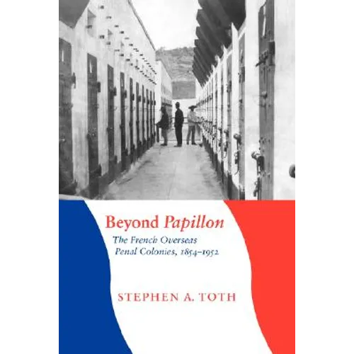 Beyond Papillon: The French Overseas Penal Colonies, 1854-1952 - Paperback