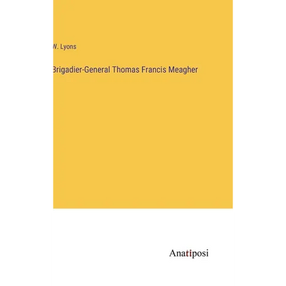 Brigadier-General Thomas Francis Meagher - Hardcover