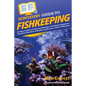 HowExpert Guide to Fishkeeping: 101 Tips on How to Set Up and Maintain a Fish Tank & Aquarium, Keep Your Fish Alive & Healthy, and Become a Better Fis - Paperback