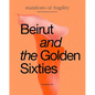 Beirut and the Golden Sixties: Mathaf Arab Museum of Modern Art, Doha - Hardcover