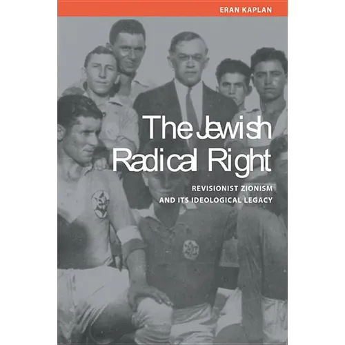 Jewish Radical Right: Revisionist Zionism and Its Ideological Legacy - Hardcover
