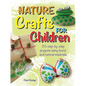 Nature Crafts for Children: 35 Step-By-Step Projects Using Found and Natural Materials - Paperback