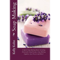 Soap Making: A Quick Soap Making Book, Including Homemade Soap Recipes, Soap Making Supplies, Lye, Process and More! - Paperback
