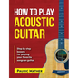 How To Play Acoustic Guitar: The Ultimate Beginner Acoustic Guitar Book - Paperback
