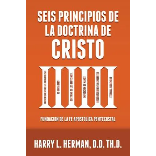 Seis Principios de la Doctrina de Cristo: Fundación de la Fe Apostólica Pentecostal - Paperback