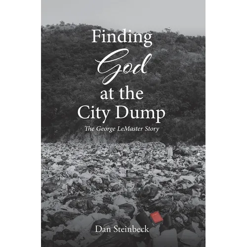 Finding God at the City Dump: The George LeMaster Story - Paperback