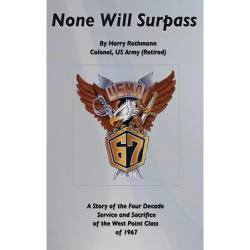 None Will Surpass: A Story of the Four Decade Service and Sacrifice of the West Point Class of 1967 - Hardcover