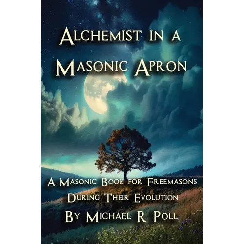 Alchemist in a Masonic Apron: A Masonic Book for Freemasons During Their Evolution - Paperback