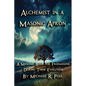 Alchemist in a Masonic Apron: A Masonic Book for Freemasons During Their Evolution - Paperback