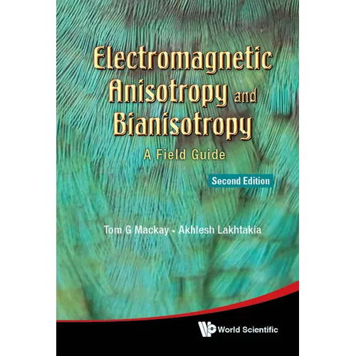 Electromagnetic Anisotropy and Bianisotropy: A Field Guide (Second Edition) - Hardcover