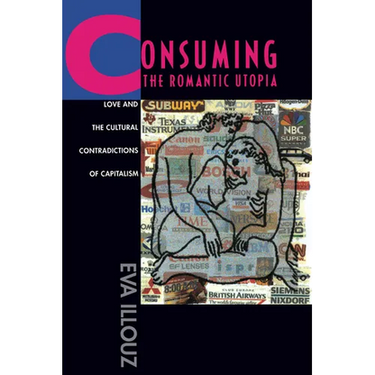 Consuming the Romantic Utopia: Love and the Cultural Contradictions of Capitalism - Paperback