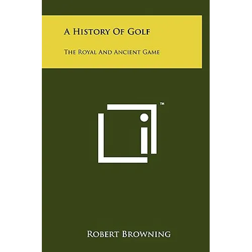 A History Of Golf: The Royal And Ancient Game - Hardcover