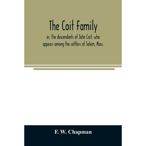 The Coit family; or, The descendants of John Coit, who appears among the settlers of Salem, Mass., in 1638, at Gloucester in 1644, and at New London, - Paperback