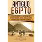 Antiguo Egipto: Una guía fascinante de la historia de Egipto, antiguas pirámides, templos, mitología egipcia y faraones como Tutankamón y Cleopatra - Hardcover