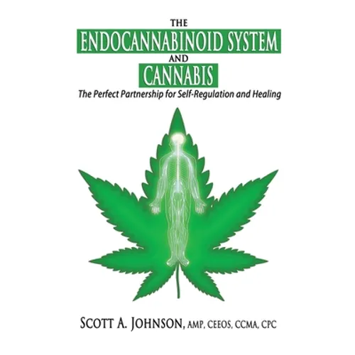 The Endocannabinoid System and Cannabis: The Perfect Partnership for Self-Regulation and Healing - Paperback