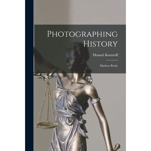 Photographing History: Mathew Brady - Paperback