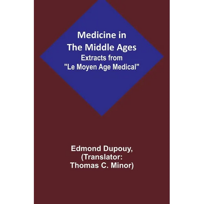 Medicine in the Middle Ages; Extracts from "Le Moyen Age Medical" by Dr. Edmond Dupouy; translated by T. C. Minor - Paperback