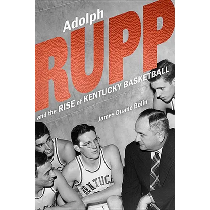 Adolph Rupp and the Rise of Kentucky Basketball - Hardcover