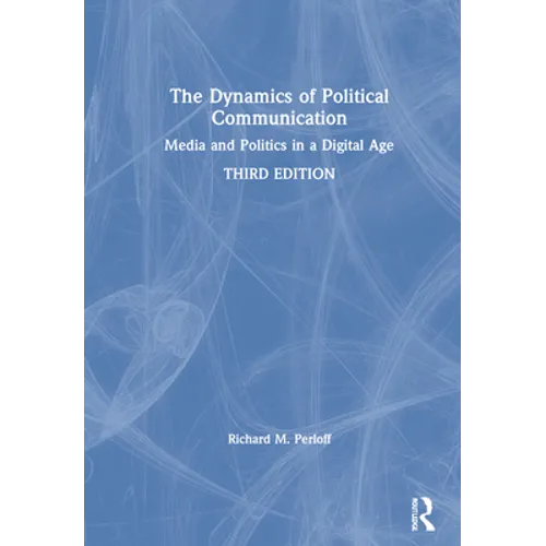 The Dynamics of Political Communication: Media and Politics in a Digital Age - Hardcover