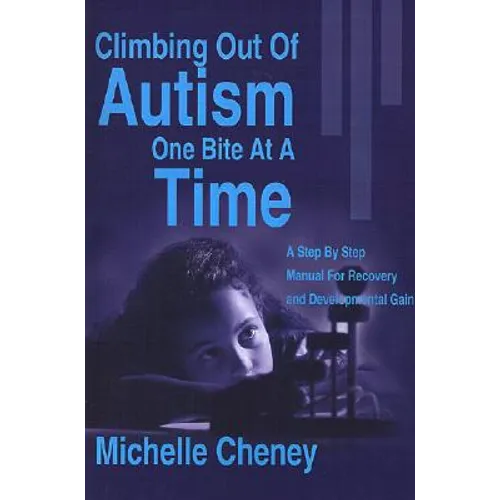 Climbing Out of Autism One Bite at a Time: A Step by Step Manual for Recovery and Developmental Gain - Paperback