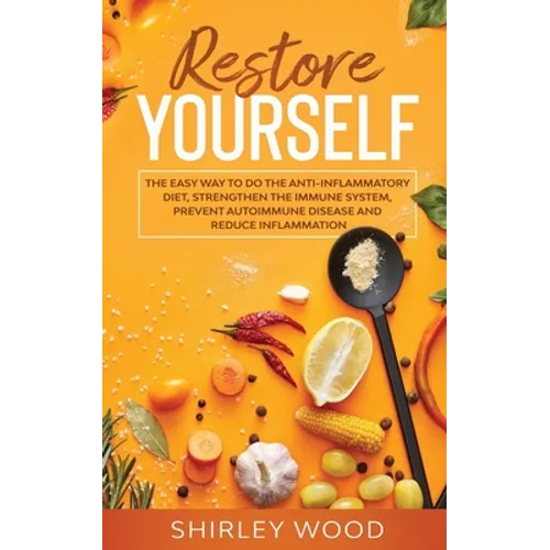 Restore Yourself: The Easy Way to Do The Anti-Inflammatory Diet, Strengthen The Immune System, Prevent Autoimmune Disease and Reduce Inflamammation - Paperback