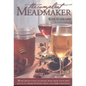The Compleat Meadmaker: Home Production of Honey Wine from Your First Batch to Award-Winning Fruit and Herb Variations - Paperback