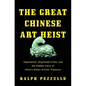 The Great Chinese Art Heist: Imperialism, Organized Crime, and the Hidden Story of China's Stolen Artistic Treasures - Hardcover