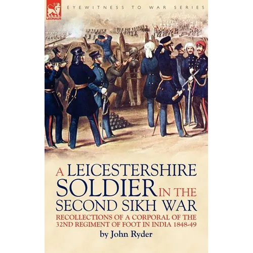 A Leicestershire Soldier in the Second Sikh War: Recollections of a Corporal of the 32nd Regiment of Foot in India 1848-49 - Paperback