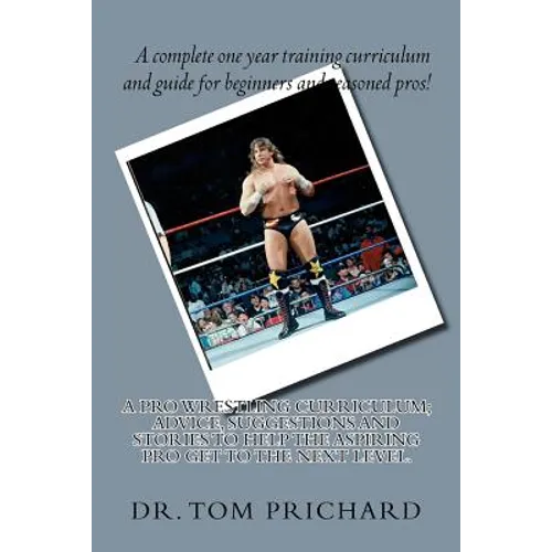 A Pro Wrestling Curriculum Advice, suggestions and stories to help the aspiring Pro get to the next level. - Paperback