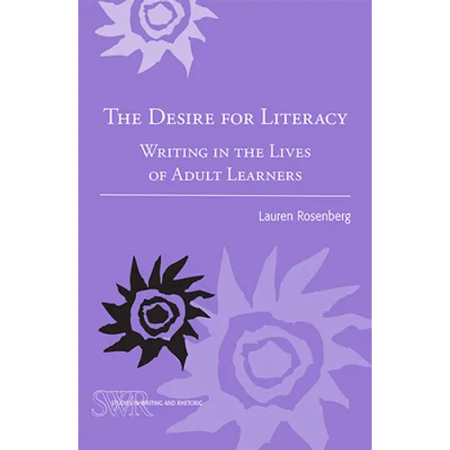 The Desire for Literacy: Writing in the Lives of Adult Learners - Paperback