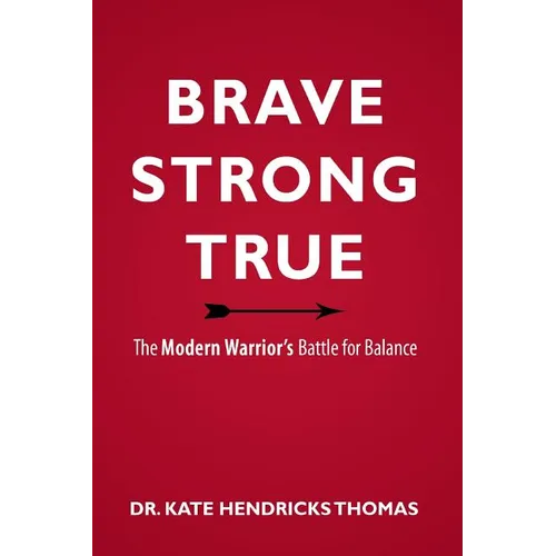 Brave, Strong, and True: The Modern Warrior's Battle for Balance - Paperback
