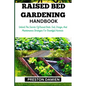 Raised Bed Gardening Handbook: Unlock The Secrets Of Raised Beds: Soil, Design, And Maintenance Strategies For Bountiful Harvests - Paperback