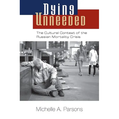 Dying Unneeded: The Cultural Context of the Russian Mortality Crisis - Paperback