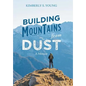 Building Mountains from Dust: A Memoir - Hardcover