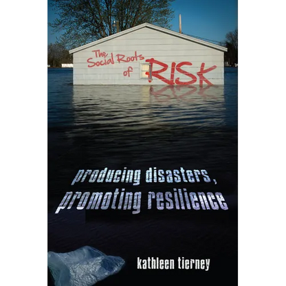 The Social Roots of Risk: Producing Disasters, Promoting Resilience - Paperback