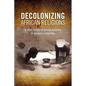 Decolonizing African Religion: A Short History of African Religions in Western Scholarship - Paperback