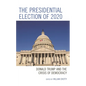 The Presidential Election of 2020: Donald Trump and the Crisis of Democracy - Paperback