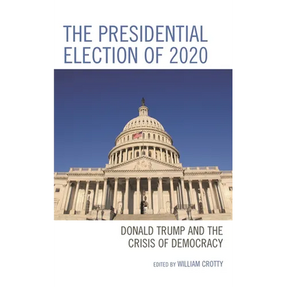 The Presidential Election of 2020: Donald Trump and the Crisis of Democracy - Paperback