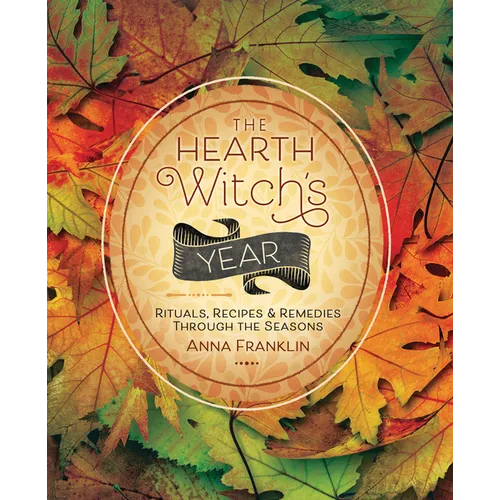 The Hearth Witch's Year: Rituals, Recipes & Remedies Through the Seasons - Paperback
