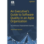 An Executive's Guide to Software Quality in an Agile Organization: A Continuous Improvement Journey - Paperback