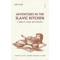 Adventures in the Slavic Kitchen: A book of Essays with Recipes - Hardcover
