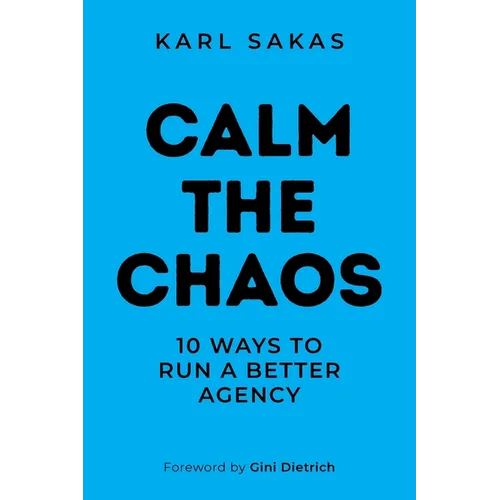 Calm the Chaos: 10 Ways to Run a Better Agency - Paperback